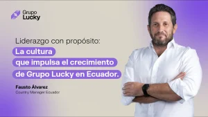 Liderazgo con propósito: la cultura que impulsa el crecimiento de Grupo Lucky en Ecuador